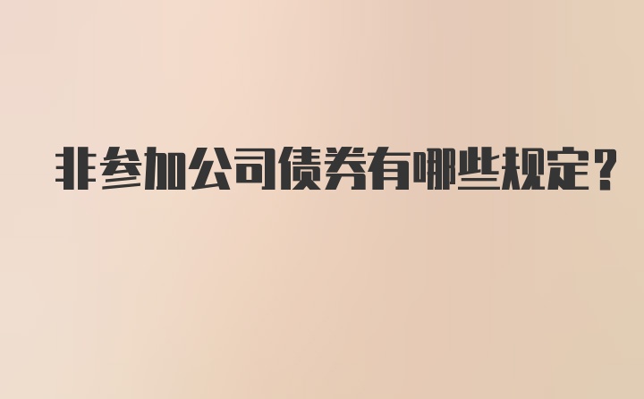 非参加公司债券有哪些规定?