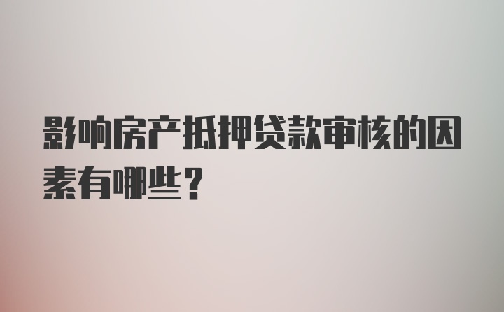 影响房产抵押贷款审核的因素有哪些?