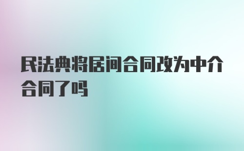 民法典将居间合同改为中介合同了吗