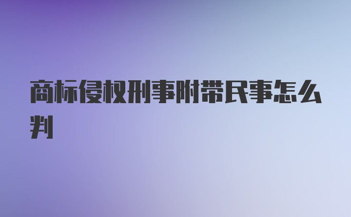 商标侵权刑事附带民事怎么判