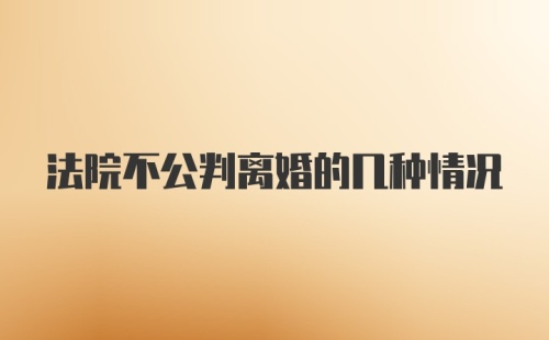 法院不公判离婚的几种情况