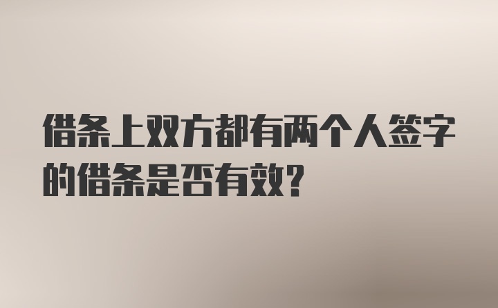 借条上双方都有两个人签字的借条是否有效?