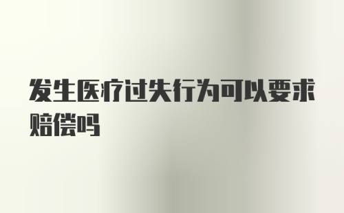 发生医疗过失行为可以要求赔偿吗