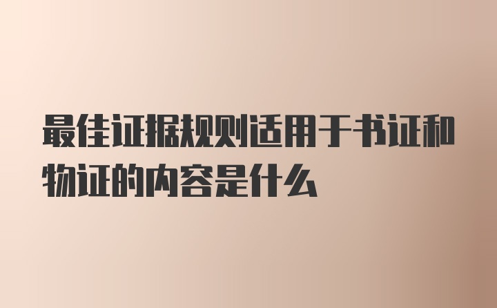 最佳证据规则适用于书证和物证的内容是什么