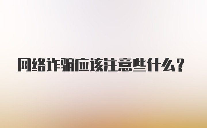 网络诈骗应该注意些什么?