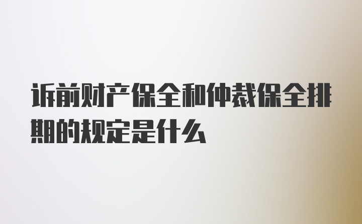 诉前财产保全和仲裁保全排期的规定是什么