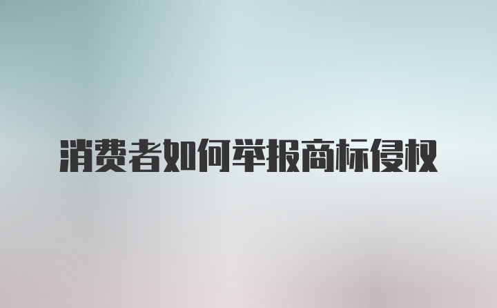 消费者如何举报商标侵权