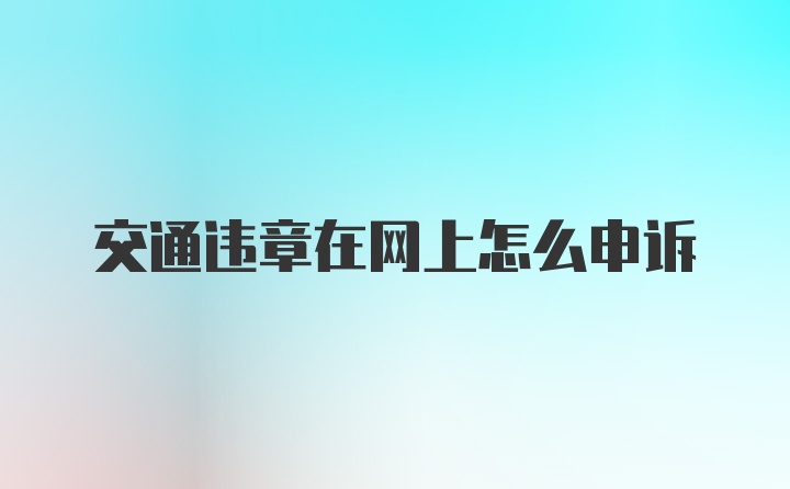 交通违章在网上怎么申诉