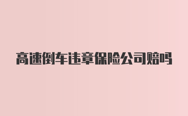 高速倒车违章保险公司赔吗