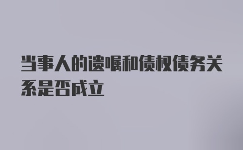 当事人的遗嘱和债权债务关系是否成立