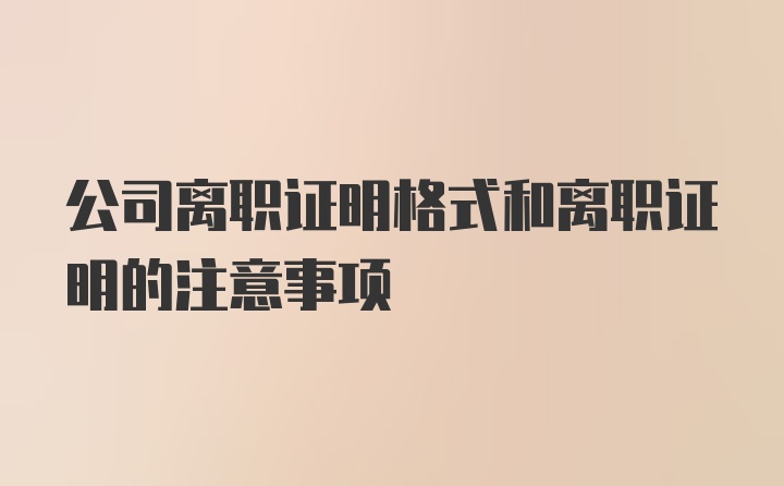 公司离职证明格式和离职证明的注意事项