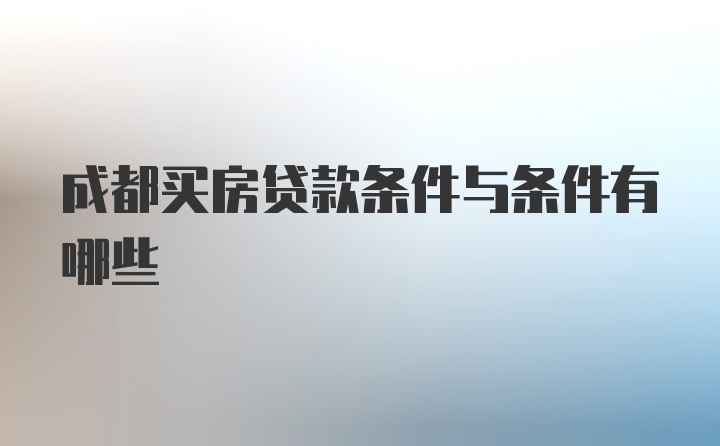 成都买房贷款条件与条件有哪些