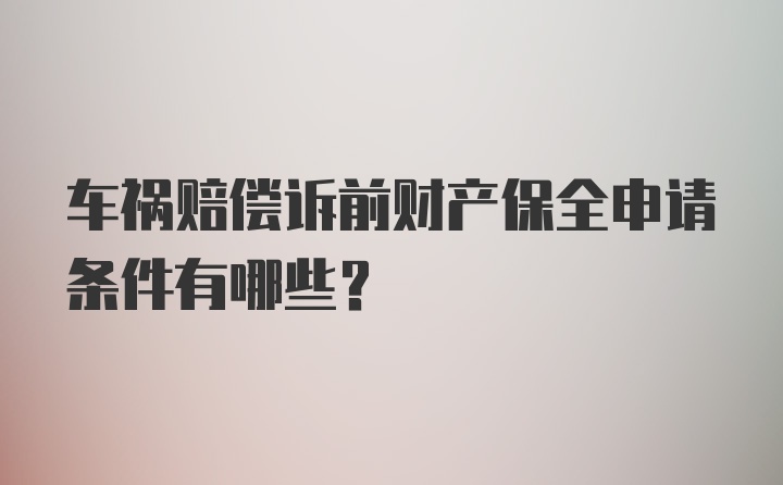 车祸赔偿诉前财产保全申请条件有哪些？