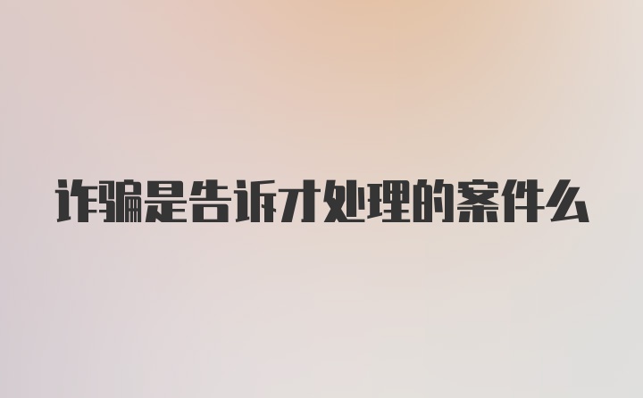 诈骗是告诉才处理的案件么