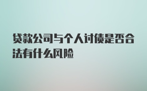 贷款公司与个人讨债是否合法有什么风险