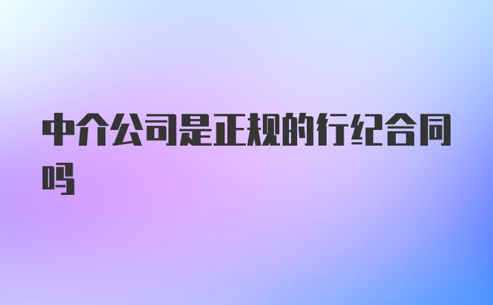 中介公司是正规的行纪合同吗