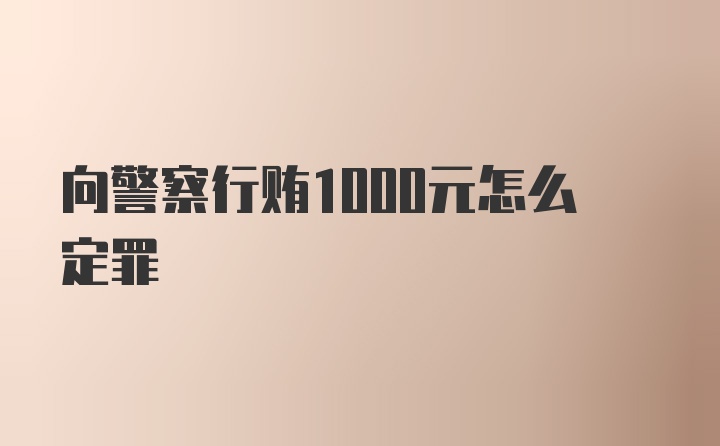 向警察行贿1000元怎么定罪