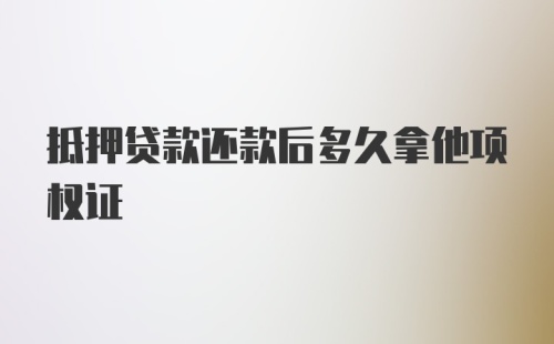 抵押贷款还款后多久拿他项权证