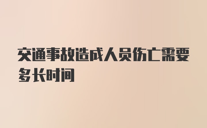 交通事故造成人员伤亡需要多长时间