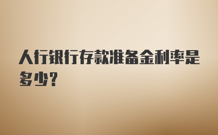 人行银行存款准备金利率是多少?