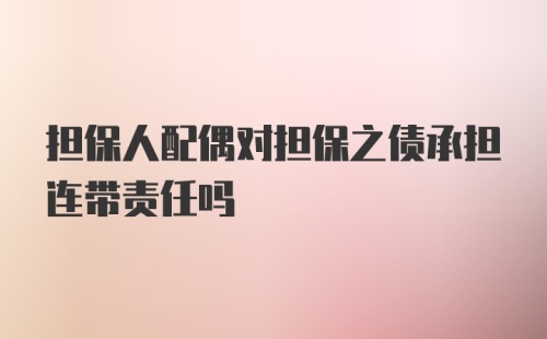 担保人配偶对担保之债承担连带责任吗