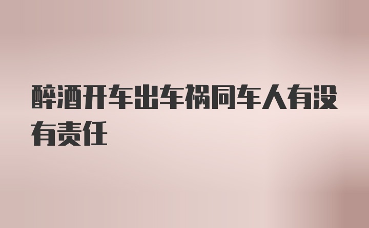 醉酒开车出车祸同车人有没有责任