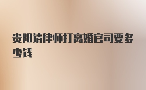 贵阳请律师打离婚官司要多少钱