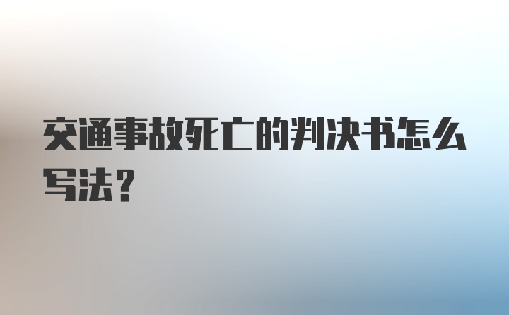 交通事故死亡的判决书怎么写法？