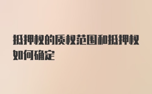 抵押权的质权范围和抵押权如何确定