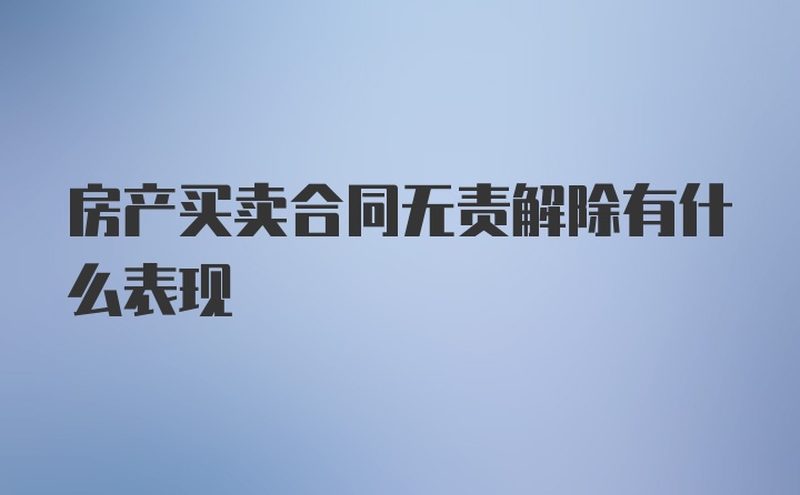 房产买卖合同无责解除有什么表现