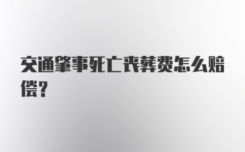 交通肇事死亡丧葬费怎么赔偿?