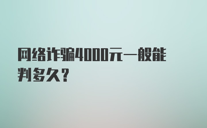 网络诈骗4000元一般能判多久？