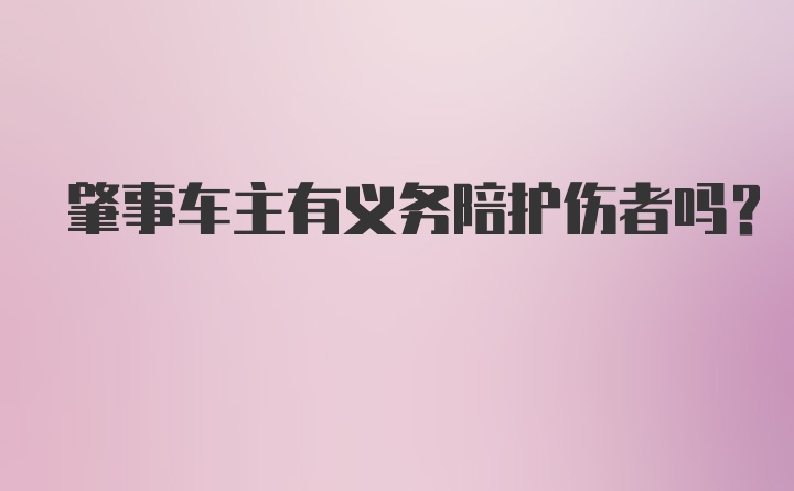 肇事车主有义务陪护伤者吗？