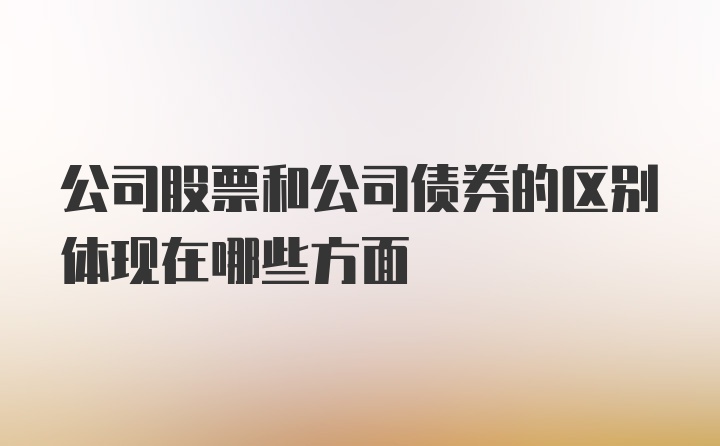 公司股票和公司债券的区别体现在哪些方面