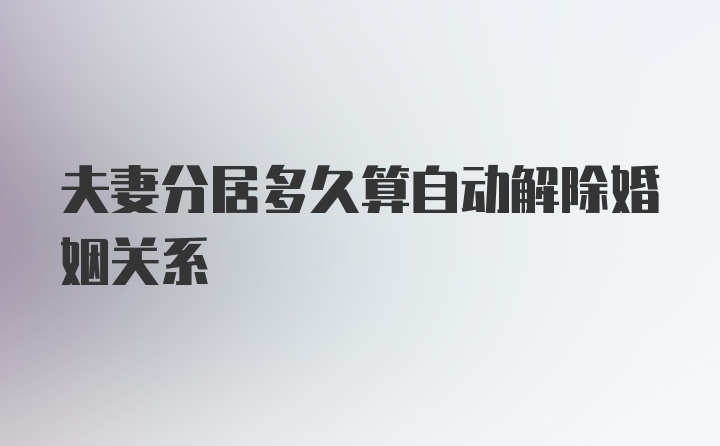 夫妻分居多久算自动解除婚姻关系