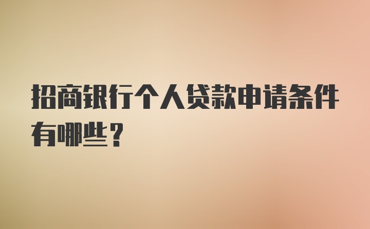 招商银行个人贷款申请条件有哪些？