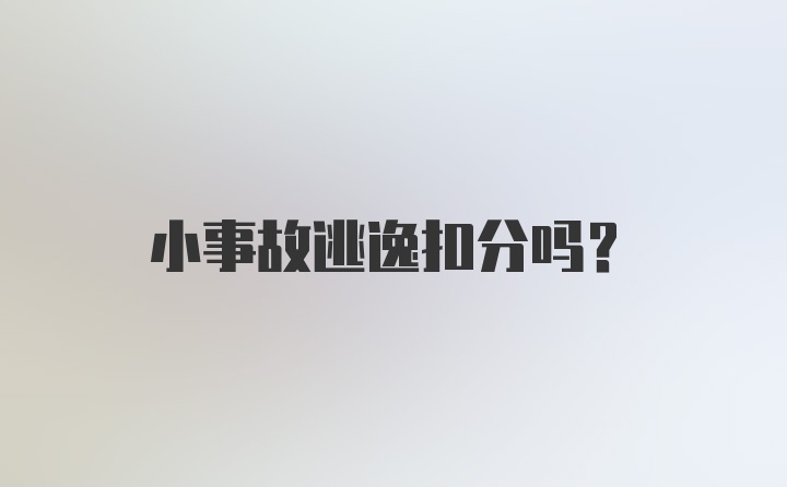 小事故逃逸扣分吗？