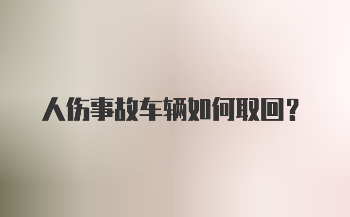 人伤事故车辆如何取回？