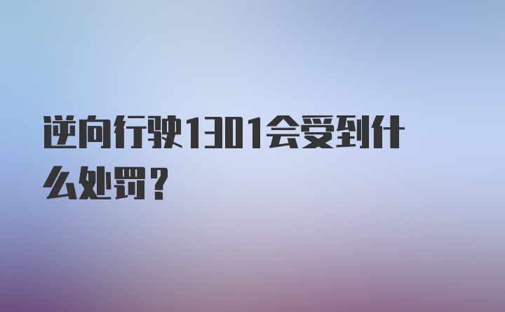 逆向行驶1301会受到什么处罚?