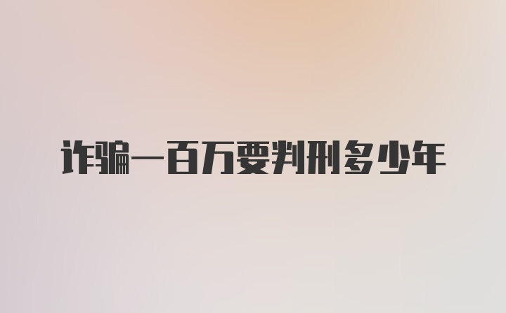 诈骗一百万要判刑多少年
