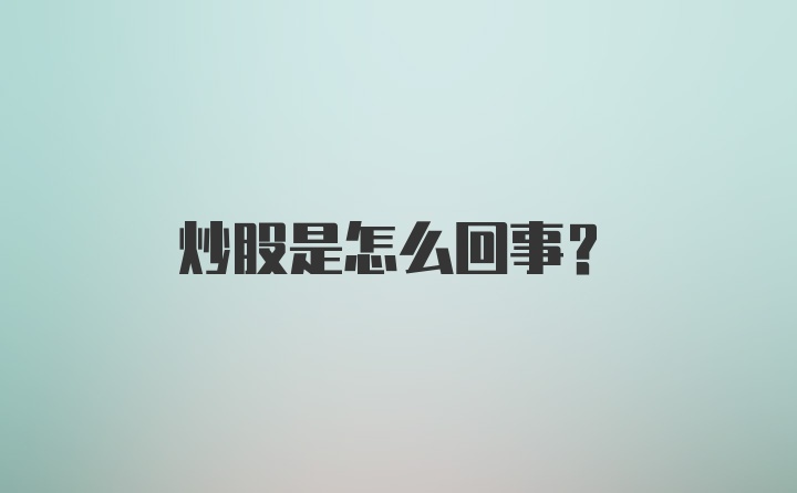 炒股是怎么回事？