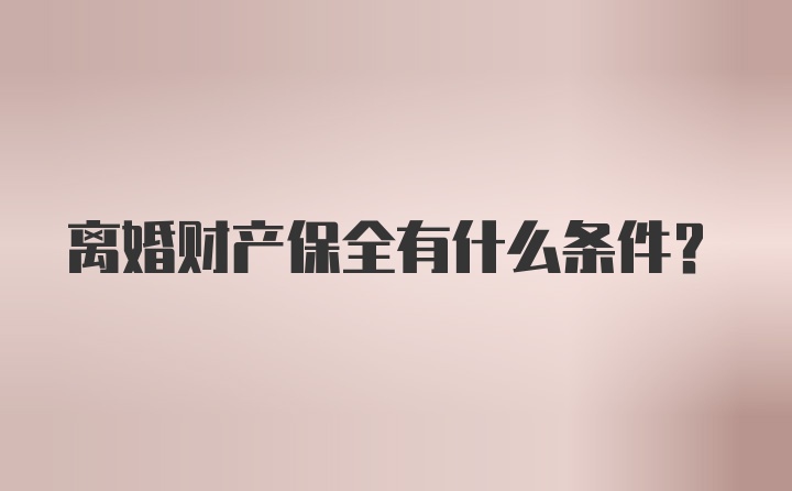 离婚财产保全有什么条件？