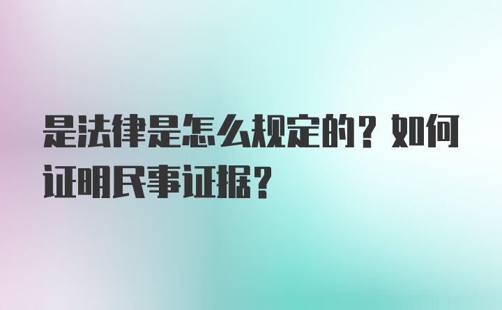 是法律是怎么规定的？如何证明民事证据？