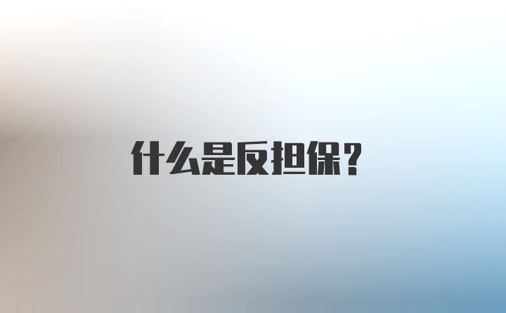 什么是反担保？