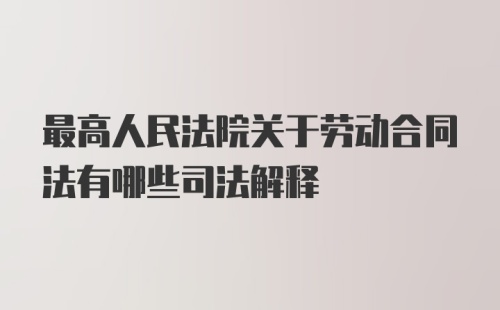 最高人民法院关于劳动合同法有哪些司法解释