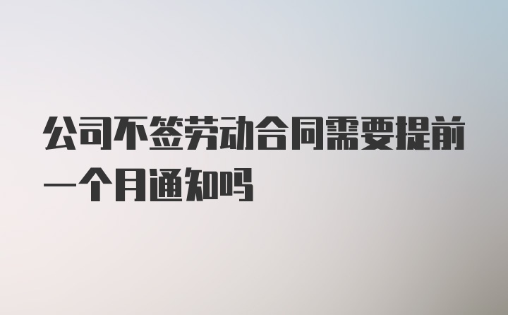 公司不签劳动合同需要提前一个月通知吗