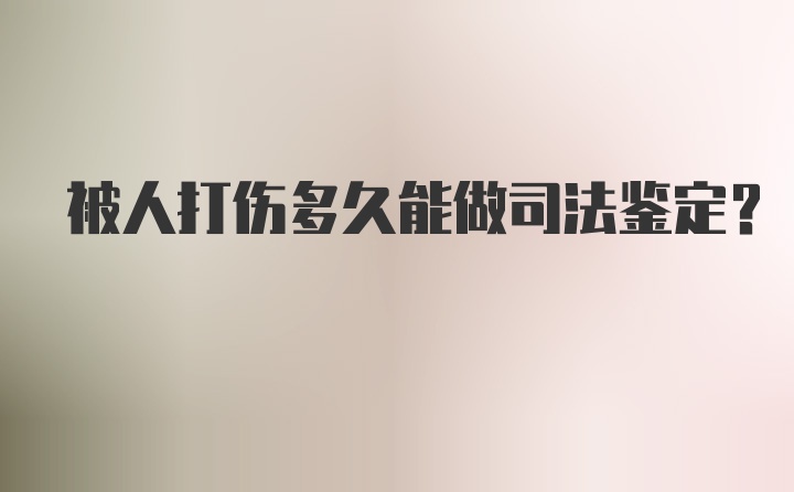 被人打伤多久能做司法鉴定？