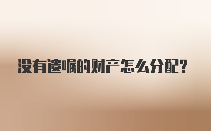 没有遗嘱的财产怎么分配？