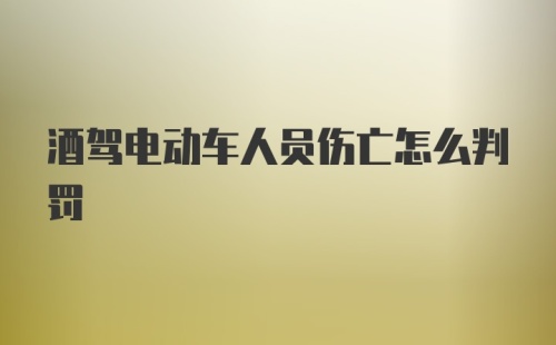 酒驾电动车人员伤亡怎么判罚