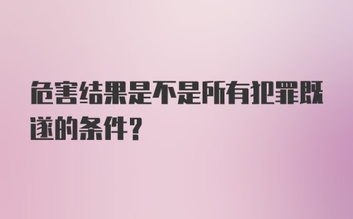 危害结果是不是所有犯罪既遂的条件？